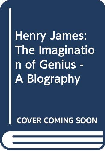 Henry James: The Imagination of Genius - A Biography