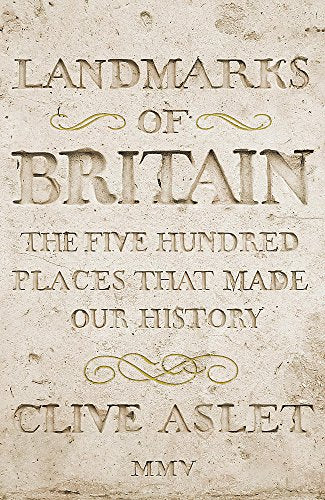 Landmarks of Britain: The Five Hundred Places that Made Our History