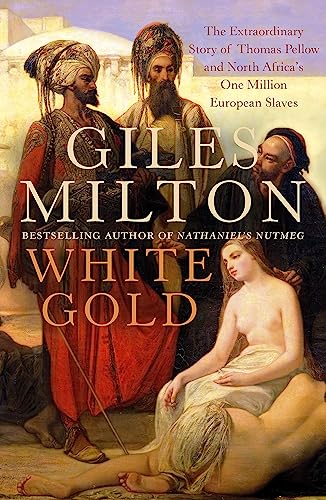 White Gold: The Extraordinary Story of Thomas Pellow and North Africa's One Million European Slaves