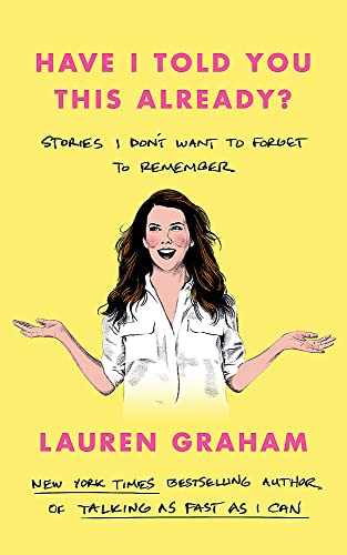 Have I Told You This Already?: Stories I Don't Want to Forget to Remember - the New York Times bestseller from the Gilmore Girls star