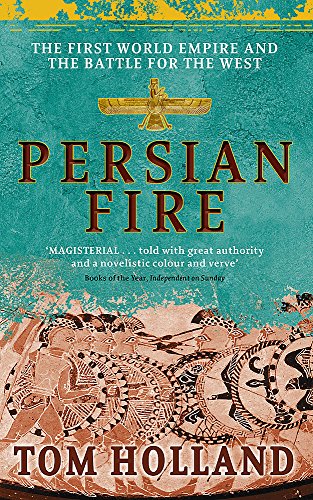 Persian Fire: The First World Empire, Battle for the West - 'Magisterial' Books of the Year, Independent