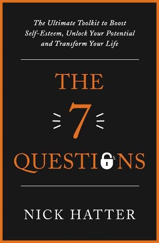The 7 Questions: The Ultimate Toolkit to Boost Self-Esteem, Unlock Your Potential and Transform Your Life