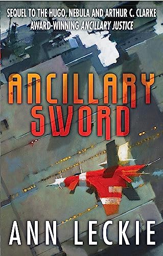 Ancillary Sword: SEQUEL TO THE HUGO, NEBULA AND ARTHUR C. CLARKE AWARD-WINNING ANCILLARY JUSTICE