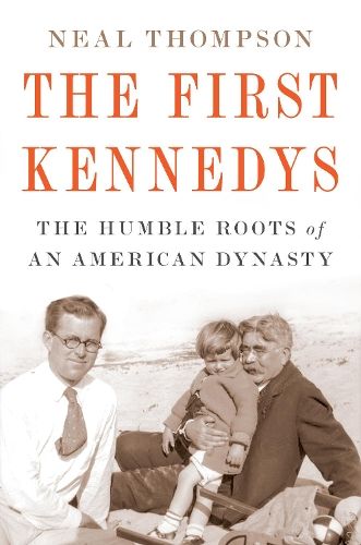 The First Kennedys: The Humble Roots of an American Dynasty