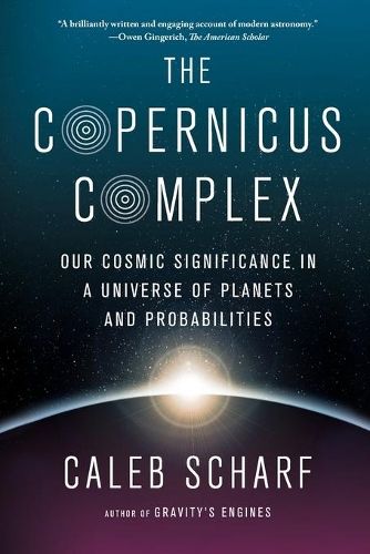 The Copernicus Complex: Our Cosmic Significance in a Universe of Planets and Probabilities