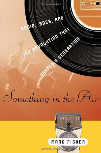 Something in the Air: Radio, Rock, and the Revolution That Shaped a Generation