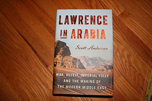 Lawrence in Arabia: War, Deceit, Imperial Folly and the Making of the Modern Middle East