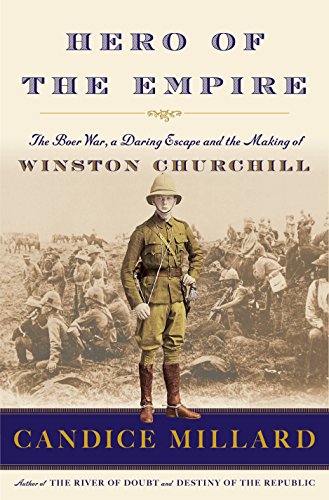 Hero of the Empire: The Boer War, a Daring Escape, and the Making of Winston Churchill