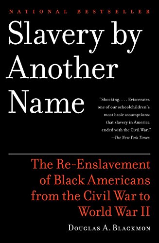 Slavery By Another Name: The Re-Enslavement of Black Americans from the Civil War to World War II