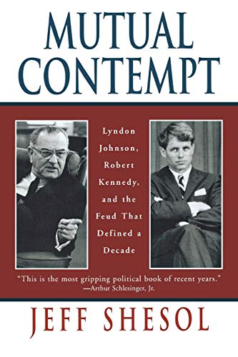 Mutual Contempt: Lyndon Johnson, Robert Kennedy, and the Feud that Defined a Decade