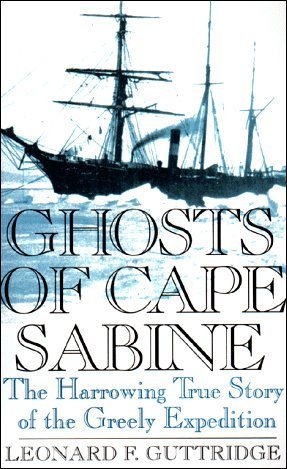 Ghosts of Cape Sabine: The Harrowing True Story of the Greely          Expedition