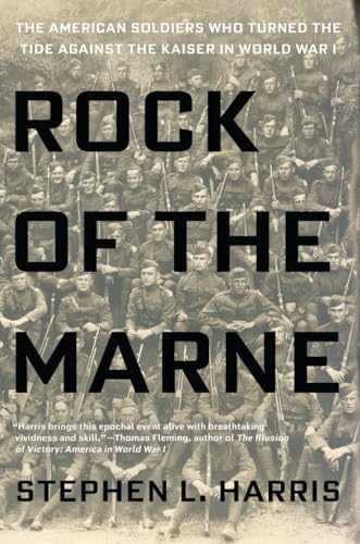 Rock Of The Marne: The American Soldiers Who Turned the Tide Against the Kaiser in World War I.