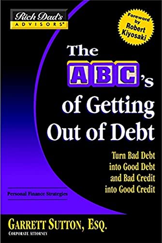 Rich Dad's Advisors: The ABCs Getting Out of Debt: Turn Bad Debt into Good Debt and Bad Credit into Good Credit