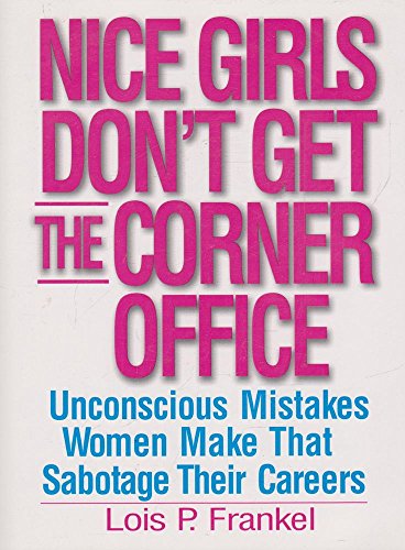 Nice Girls Don't Get The Corner Office: 101 unconscious mistakes women make...