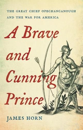A Brave and Cunning Prince: The Great Chief Opechancanough and the War for America