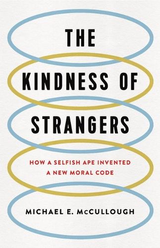 The Kindness of Strangers: How a Selfish Ape Invented a New Moral Code