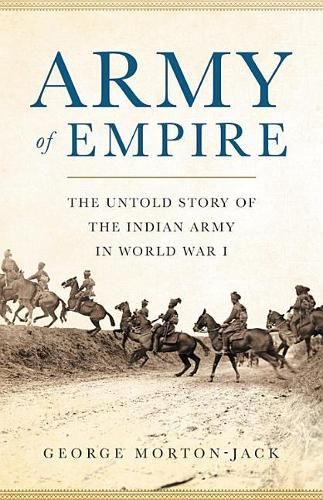Army of Empire: The Untold Story of the Indian Army in World War I