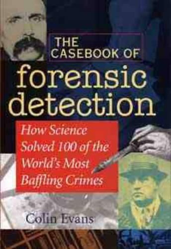 The Casebook of Forensic Detection: How Science Solved 100 of the World's Most Baffling Crimes