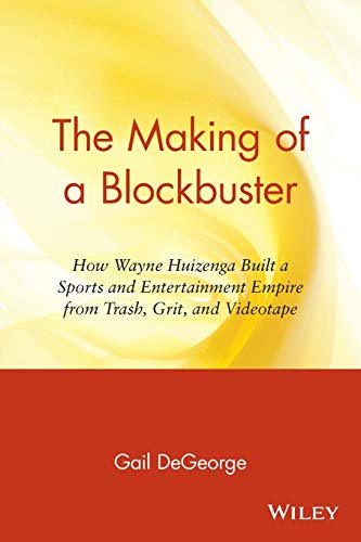 The Making of a Blockbuster: How Wayne Huizenga Built a Sports and Entertainment Empire from Trash, Grit, and Videotape