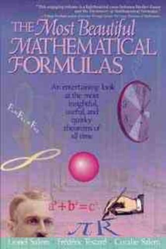 The Most Beautiful Mathematical Formulas: An Entertaining Look at the Most Insightful, Useful and Quirky Theorems of All Time