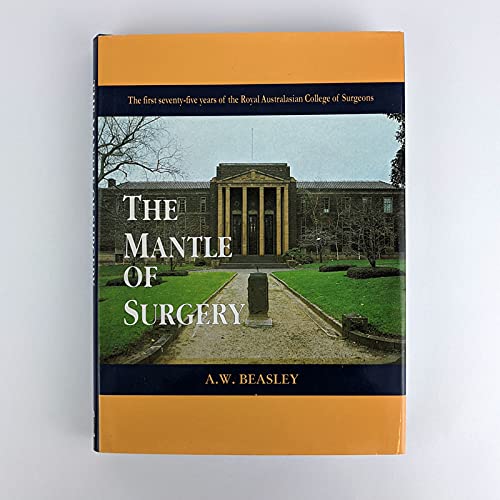 The Mantle of Surgery: The First Seventy-Five Years of the Royal Australasian College of Surgeons