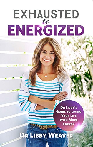 Exhausted to Energized: Dr Libby's Guide to Living Your Life with More Energy