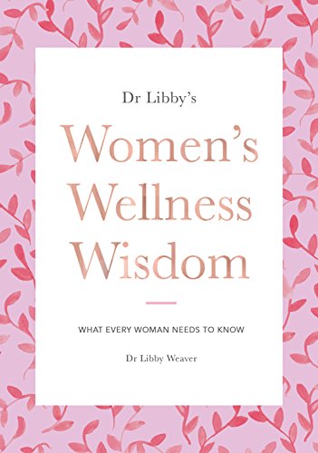 Dr Libby's Women's Wellness Wisdom: What Every Woman Needs to Know
