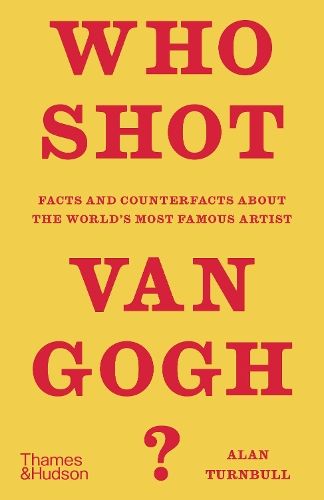 Who Shot Van Gogh?: Facts and counterfacts about the world's most famous artist