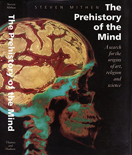 The Prehistory of the Mind: A Search for the Origins of Art, Religion and Science