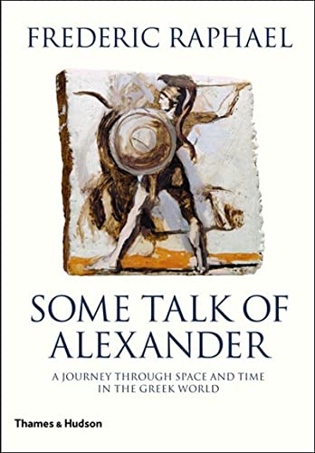 Some Talk of Alexander:A Journey Through Space and Time in the Gr: A Journey Through Space and Time in the Greek World