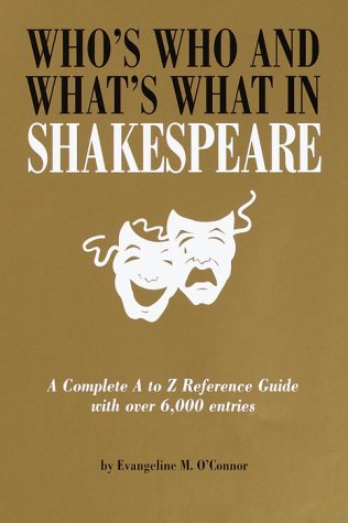 Who's Who and What's What in Shakespeare: A Complete A-Z Reference Guide of 6000 Entries