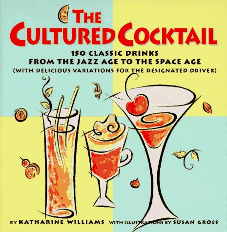 The Cultured Cocktail: 150 Classic Drinks from the Jazz Age to the Space Age (with Delicious Variations for the Designated Driver)