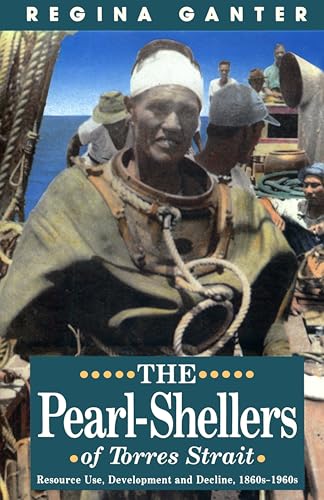 The Pearl-Shellers Of Torres Strait: Resource Use, Development and Decline, 1860s-1960s