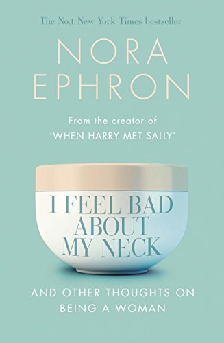 I Feel Bad About My Neck: And Other Thoughts On Being a Woman
