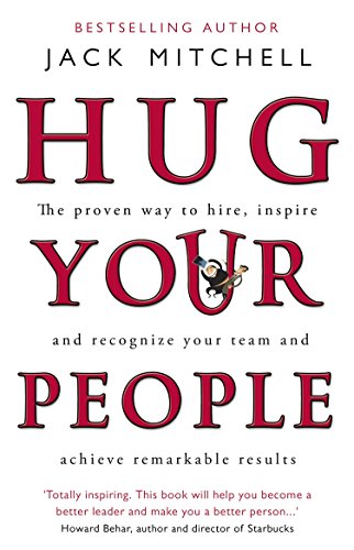 Hug Your People: The Proven Way To Hire, Inspire And Recognize Your Team And Achieve Remarkable Results