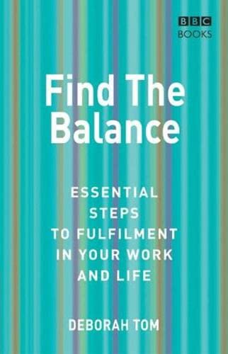 Find The Balance: Essential Steps to Fulfilment inYour Work and Life