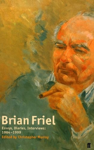 Brian Friel: Essays, Diaries, Interviews: 1964-1999: Essays and Interviews