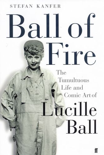 Ball of Fire: The Tumultuous Life and Comic Art of Lucille Ball