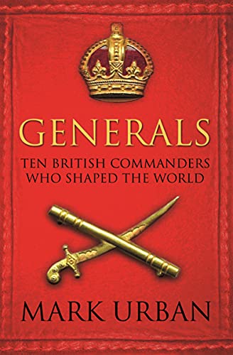 Generals: Ten British Commanders who Shaped the World