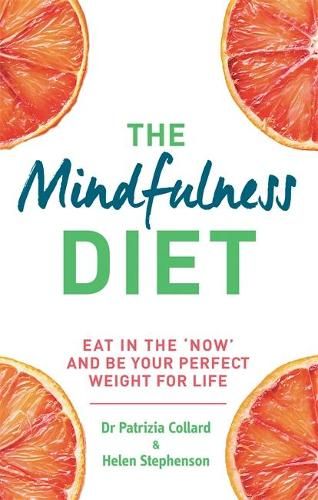 The Mindfulness Diet: Eat in the 'now' and be the perfect weight for life - with mindfulness practices and 70 recipes