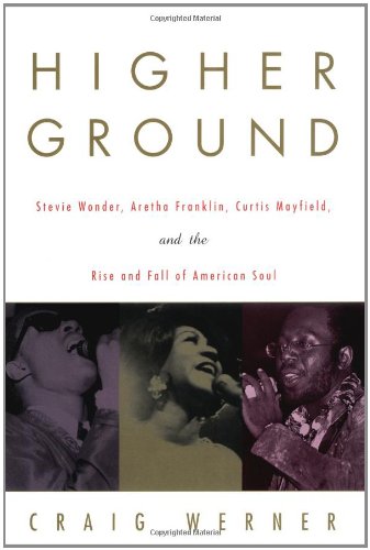 Higher Ground: Stevie Wonder, Aretha Franklin, Curtis Mayfield, and the Rise and Fall of American Soul