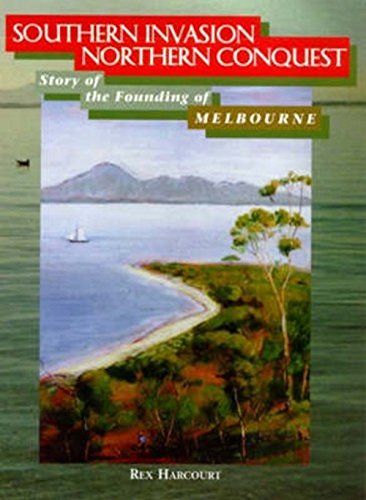 Southern Invasion Northern Conquest: Story of the Founding of Melbourne