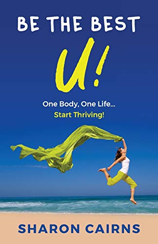 Be The Best U: One Body, One Life - Start Thriving!