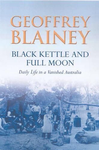 Black Kettle and Full Moon : Daily Life in a Vanished Australia: Daily Life in a Vanished Australia