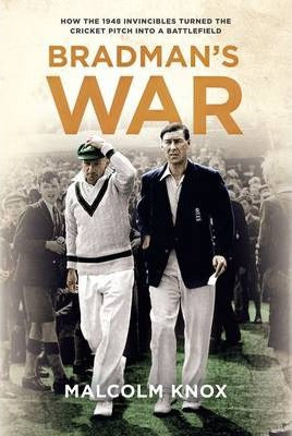 Bradman's War: How the 1948 Invincibles Turned the Cricket Pitch into a Battlefield