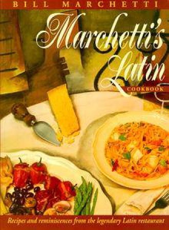 Marchetti's Latin Cookbook: Recipes And Reminiscences from the Legendary Latin Restaurant