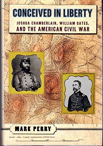Conceived in Liberty: Joshua Chamberlin, William Oates And the American Civil War