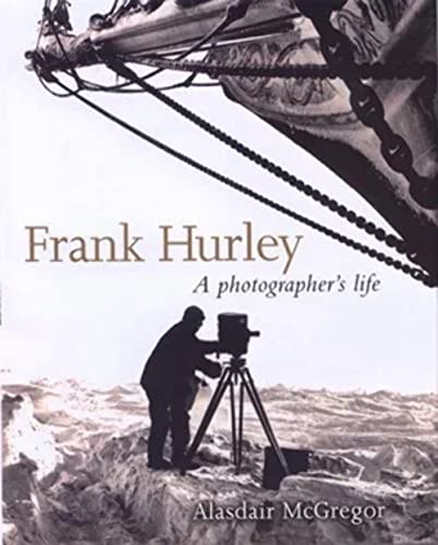 Frank Hurley: A Photographer's Life