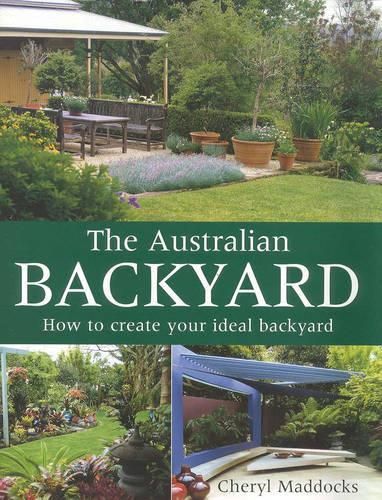 The Australian Backyard: How to Create Your Ideal Backyard