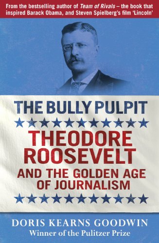The Bully Pulpit: Theodore Roosevelt and the Golden Age of Journalism